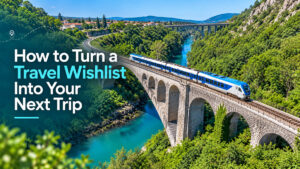 Read more about the article How to Turn a Travel Wishlist Into Your Next Trip